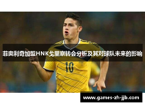 菲奥利奇加盟HNK戈里察转会分析及其对球队未来的影响