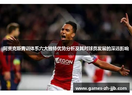 阿贾克斯青训体系六大独特优势分析及其对球员发展的深远影响
