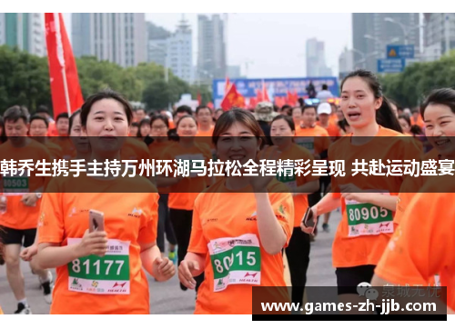 韩乔生携手主持万州环湖马拉松全程精彩呈现 共赴运动盛宴