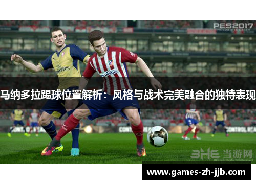 马纳多拉踢球位置解析：风格与战术完美融合的独特表现